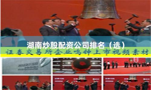 湖南炒股配资公司排名（选）