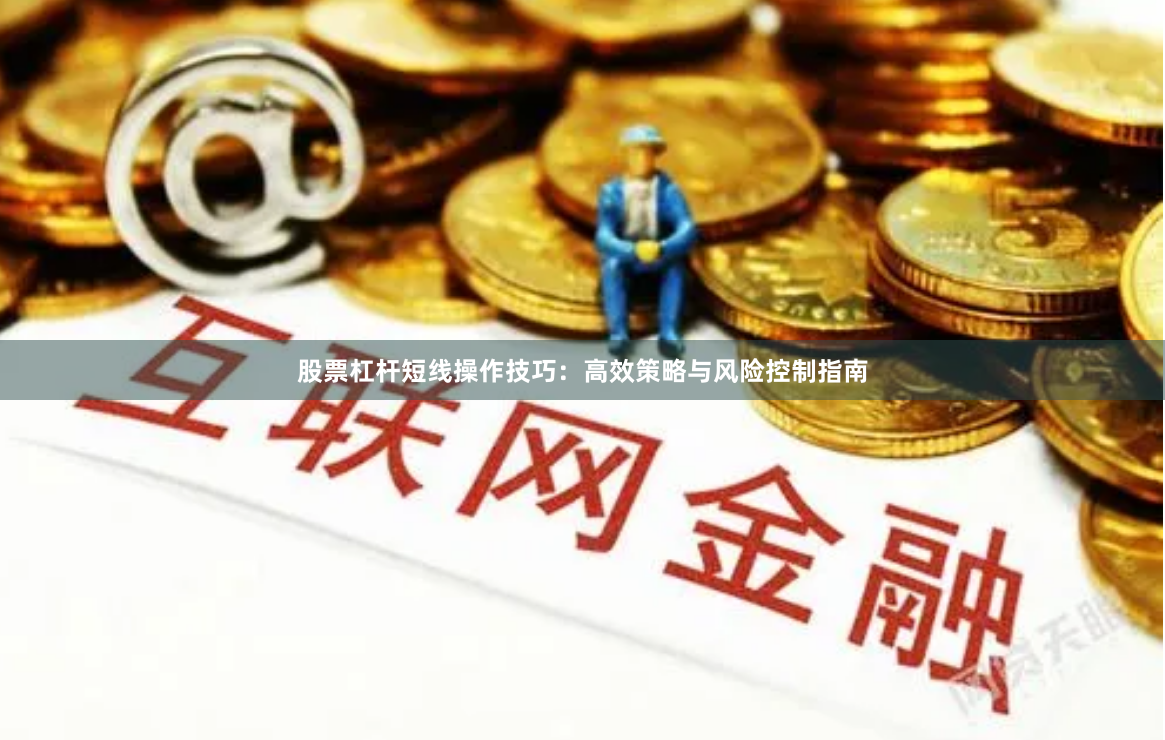 股票杠杆短线操作技巧：高效策略与风险控制指南